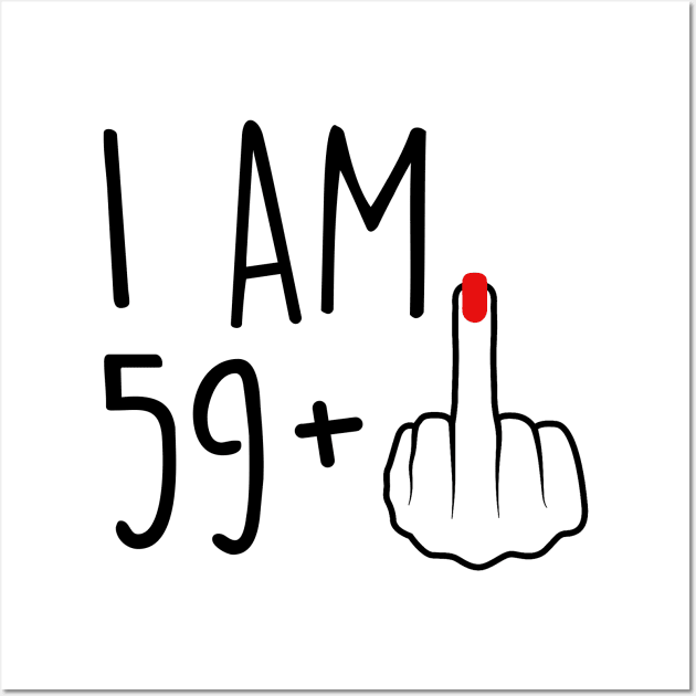 I Am 59 Plus 1 Middle Finger For A 60th Birthday For Women Wall Art by Rene	Malitzki1a